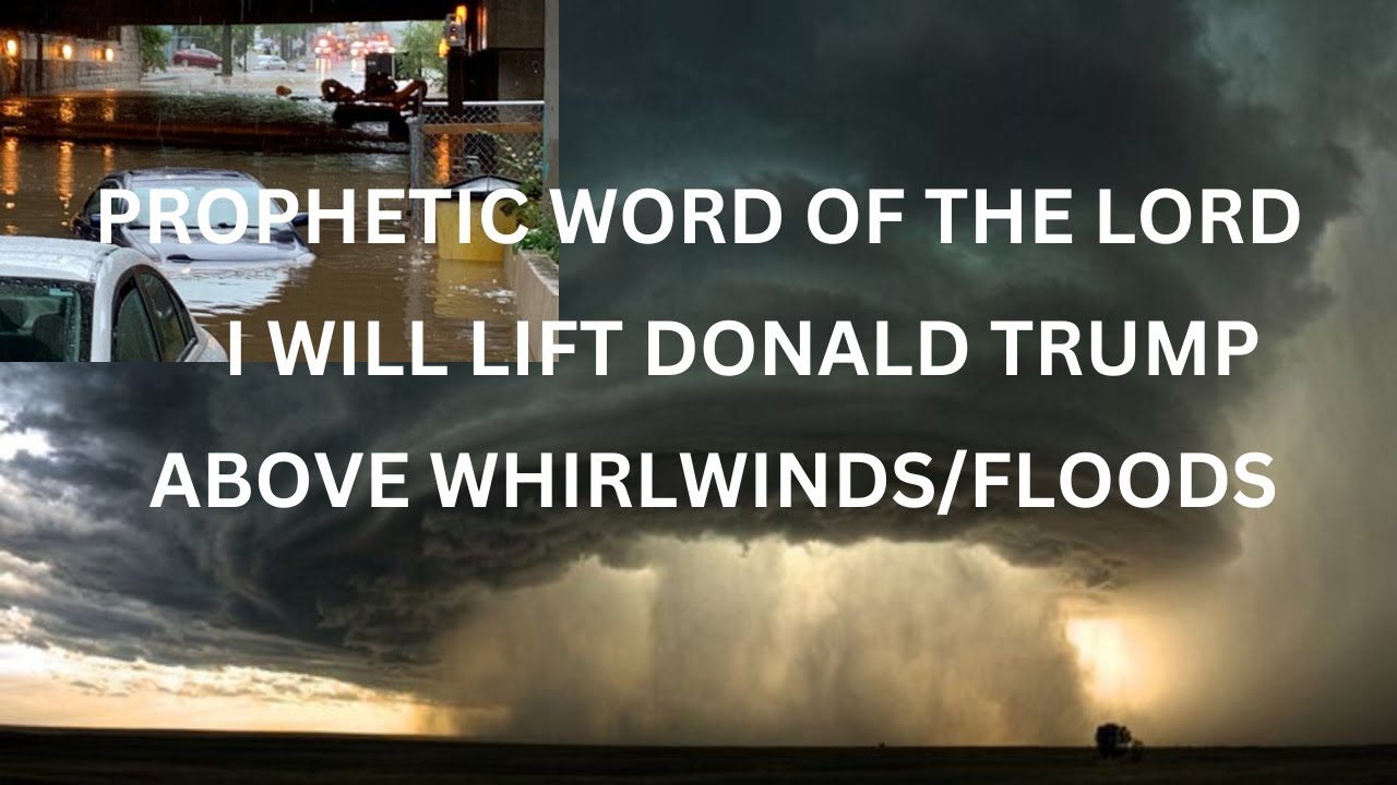 I WILL LIFT DONALD TRUMP ABOVE THE WHIRLWINDS/FLOODS—TIMOTHY DIXON