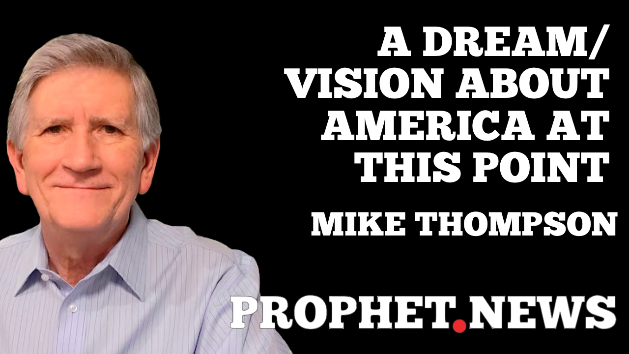 A DREAM/VISION ABOUT AMERICA AT THIS POINT—MIKE THOMPSON