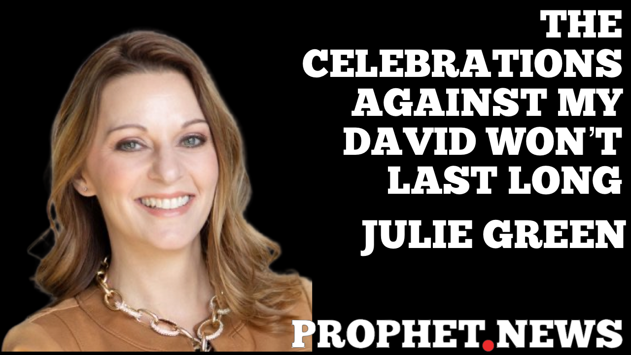 THE CELEBRATIONS AGAINST MY DAVID WON’T LAST LONG—JULIE GREEN