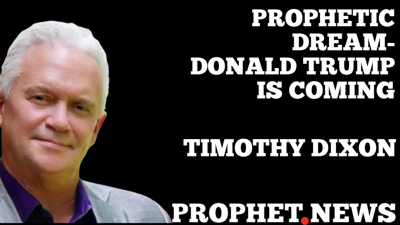 PROPHETIC DREAM-DONALD TRUMP IS COMING—TIMOTHY DIXON