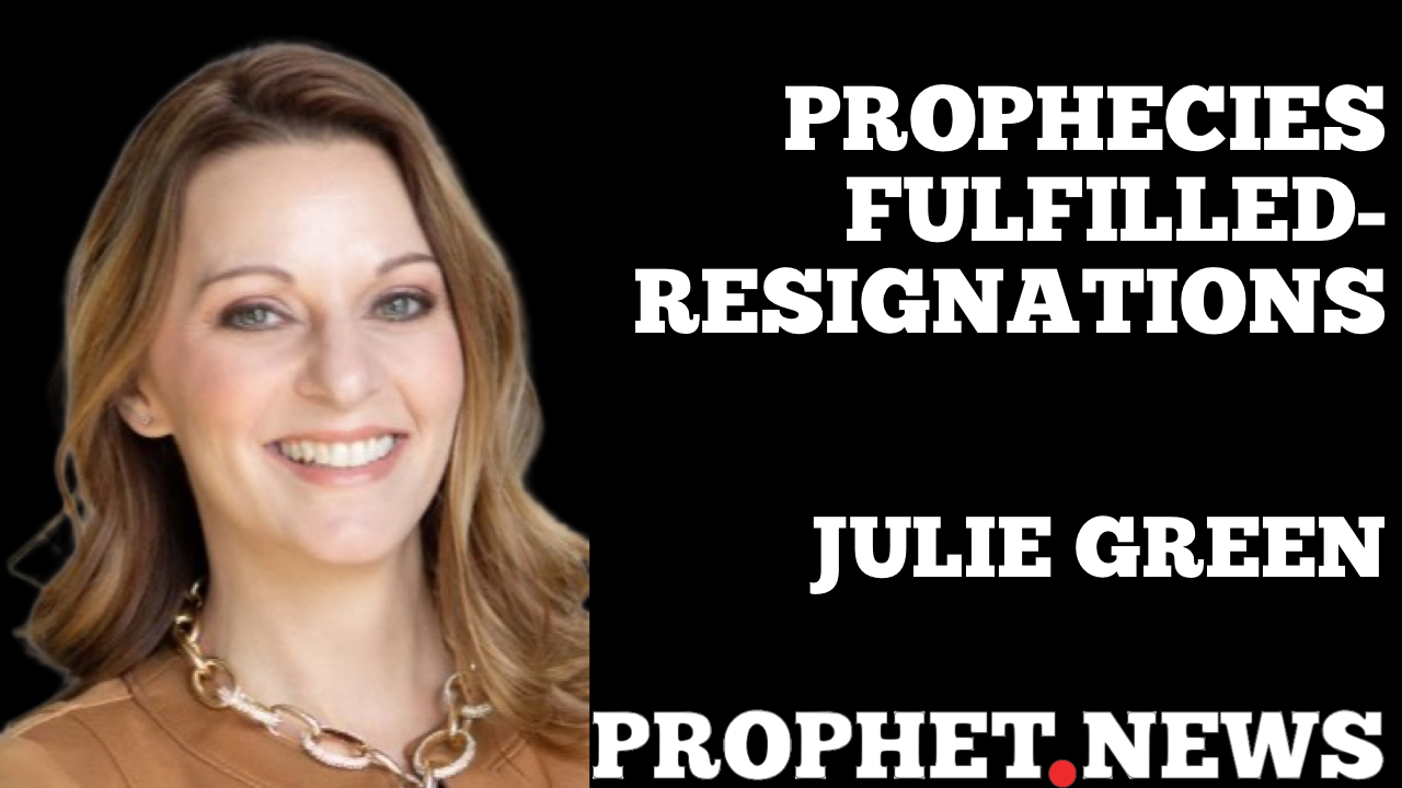 PROPHECIES FULFILLED—RESIGNATIONS—JULIE GREEN