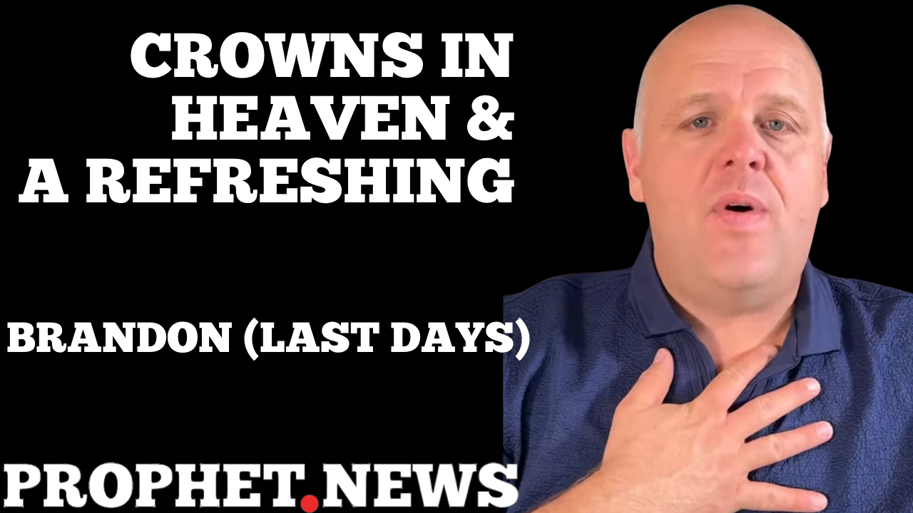 CROWNS IN HEAVEN & A REFRESHING—BRANDON (LAST DAYS)