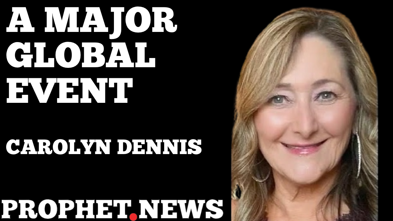 A MAJOR GLOBAL EVENT—CAROLYN DENNIS