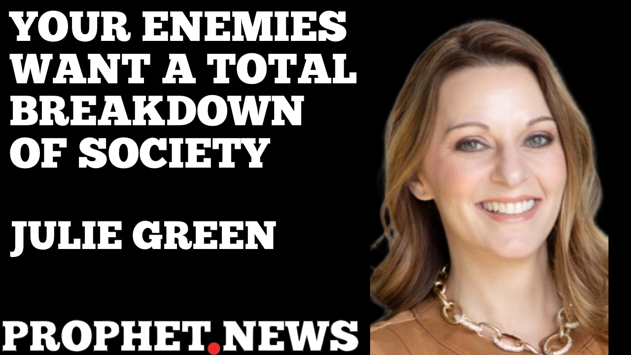 YOUR ENEMIES WANT A TOTAL BREAKDOWN OF SOCIETY—JULIE GREEN