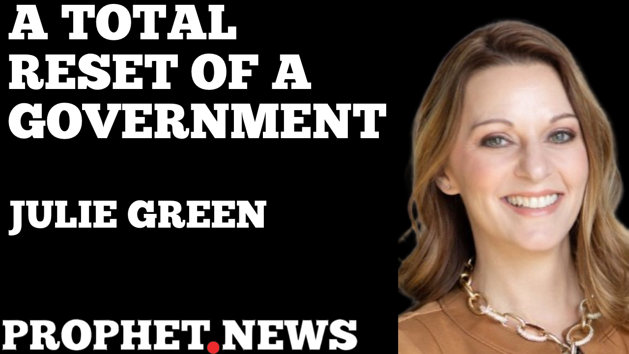 A TOTAL RESET OF A GOVERNMENT—JULIE GREEN