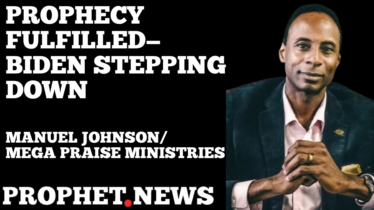 PROPHECY FULFILLED-BIDEN STEPPING DOWN—MANUEL JOHNSON