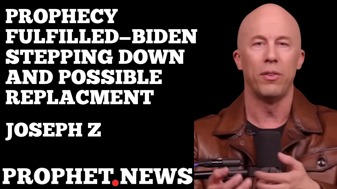 PROPHECY FULFILLED-BIDEN STEPPING DOWN—JOSEPH Z