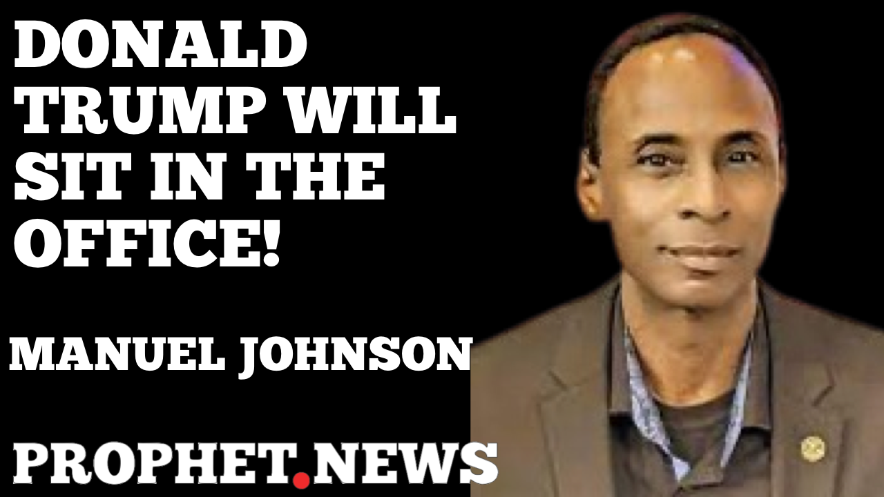 DONALD TRUMP WILL SIT IN THE OFFICE!—MANUEL JOHNSON