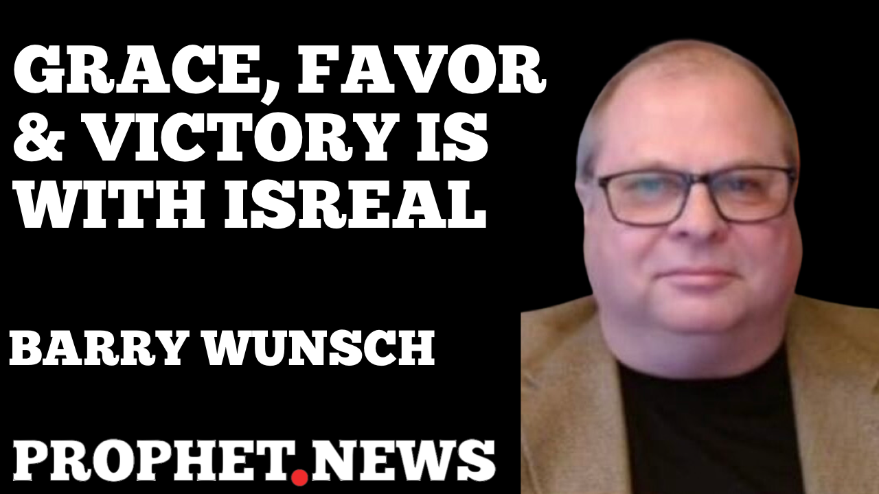 GRACE, FAVOR & VICTORY IS WITH ISREAL—BARRY WUNSCH