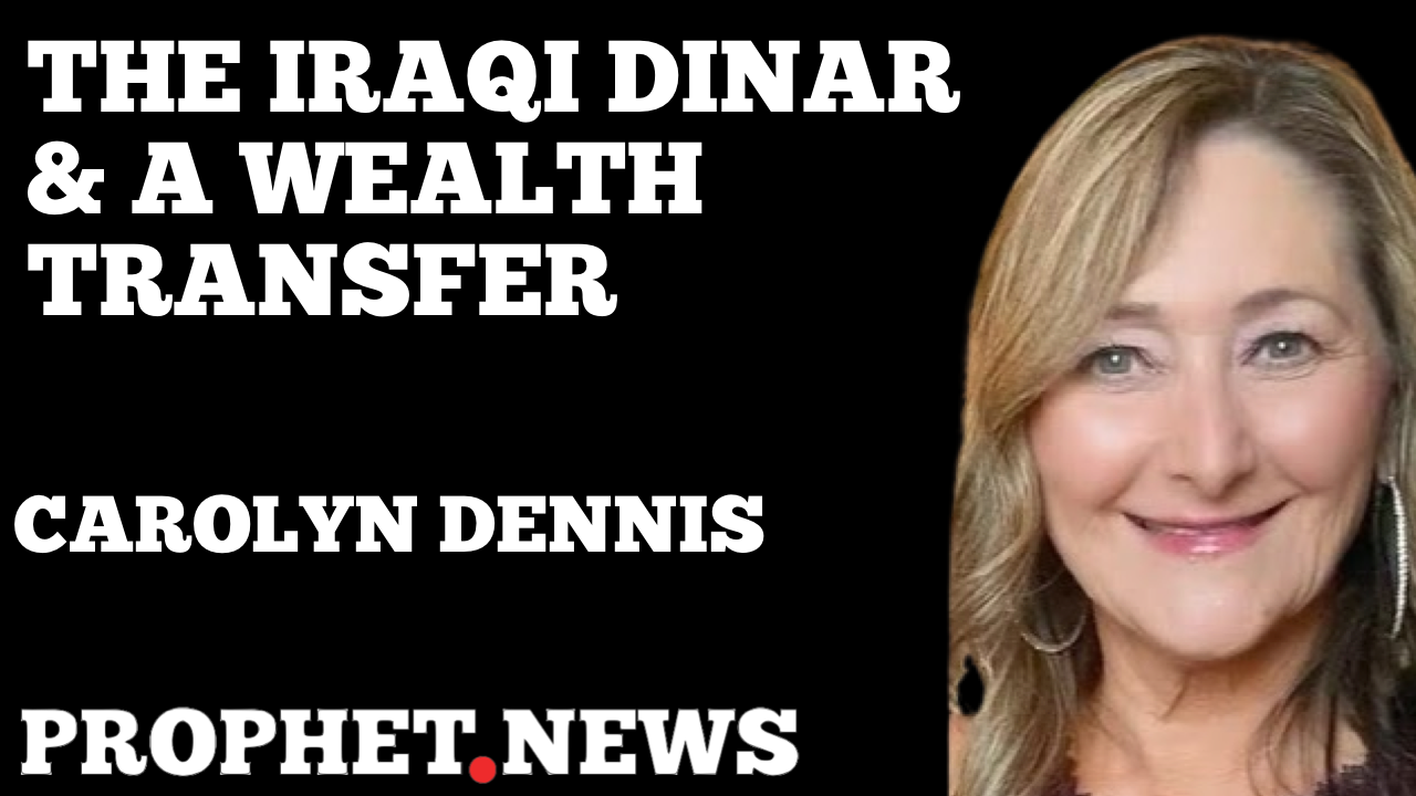 THE IRAQI DINAR & A WEALTH TRANSFER—CAROLYN DENNIS