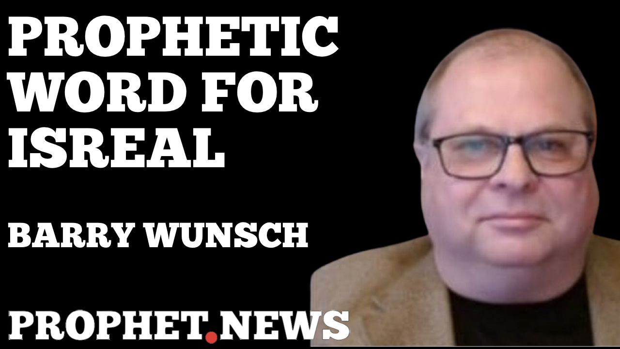 PROPHETIC WORD FOR ISRAEL—BARRY WUNSCH