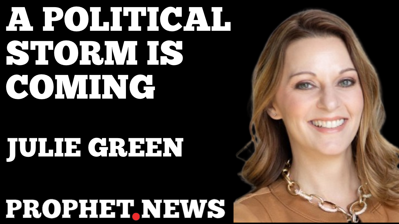 A POLITICAL STORM IS COMING—JULIE GREEN