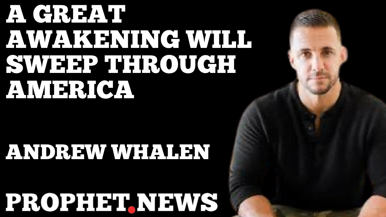 A GREAT AWAKENING WILL SWEEP THROUGH AMERICA!—ANDREW WHALEN