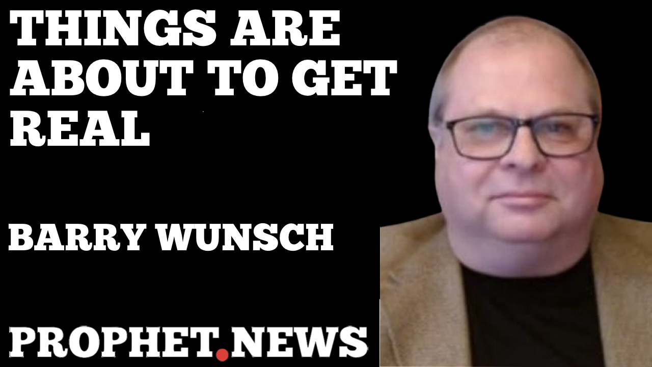 THINGS ARE ABOUT TO GET REAL—BARRY WUNSCH