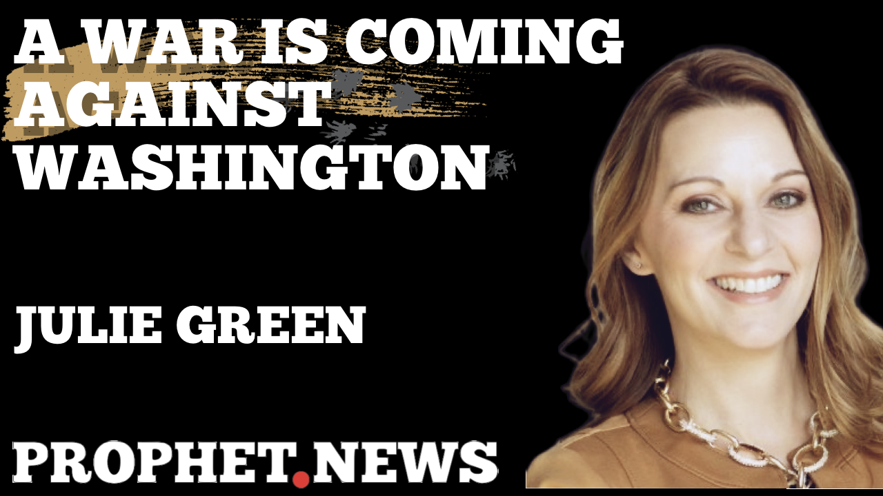 A WAR IS COMING AGAINST WASHINGTON—JULIE GREEN