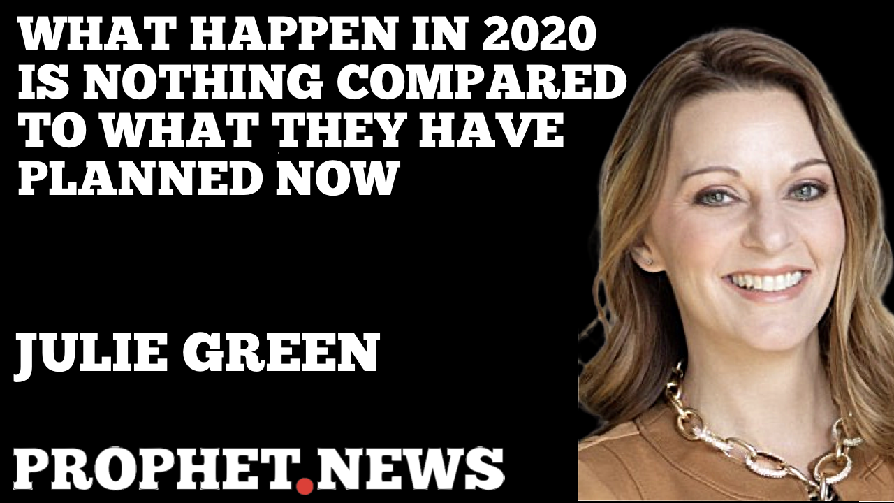 WHAT HAPPEN IN 2020 IS NOTHING COMPARED TO WHAT THEY HAVE PLANNED NOW—JULIE GREEN