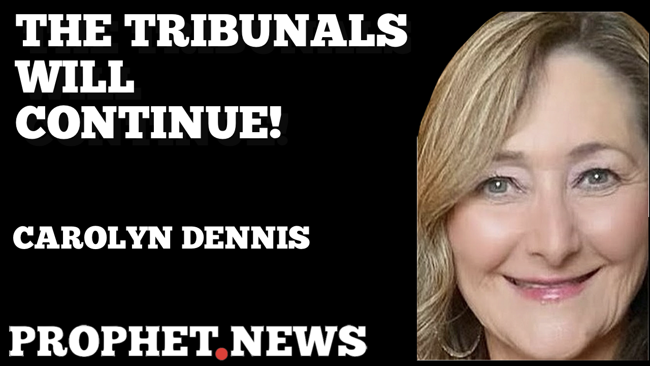 THE TRIBUNALS WILL CONTINUE!—CAROLYN DENNIS