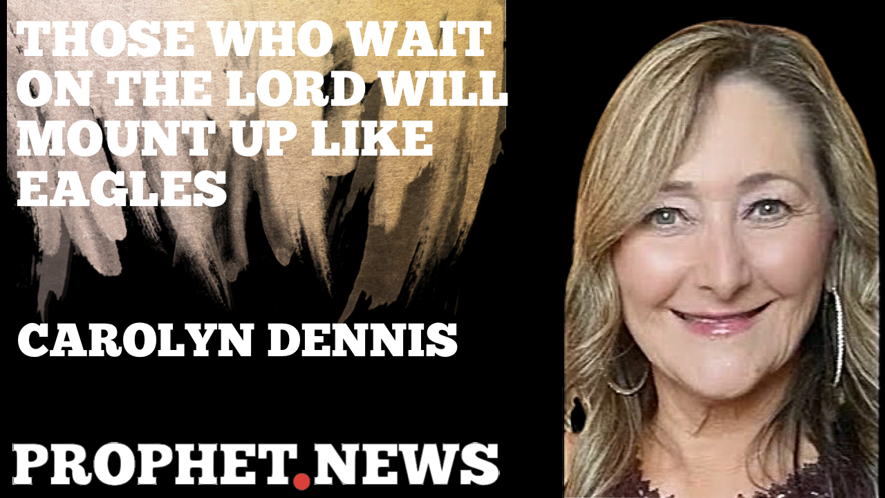 THOSE WHO WAIT ON THE LORD WILL MOUNT UP LIKE EAGLES—CAROLYN DENNIS