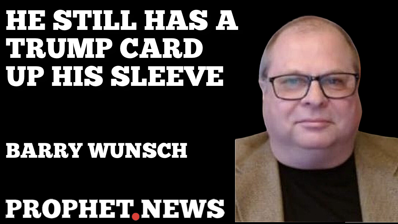 HE STILL HAS A TRUMP CARD UP HIS SLEEVE!—BARRY WUNSCH