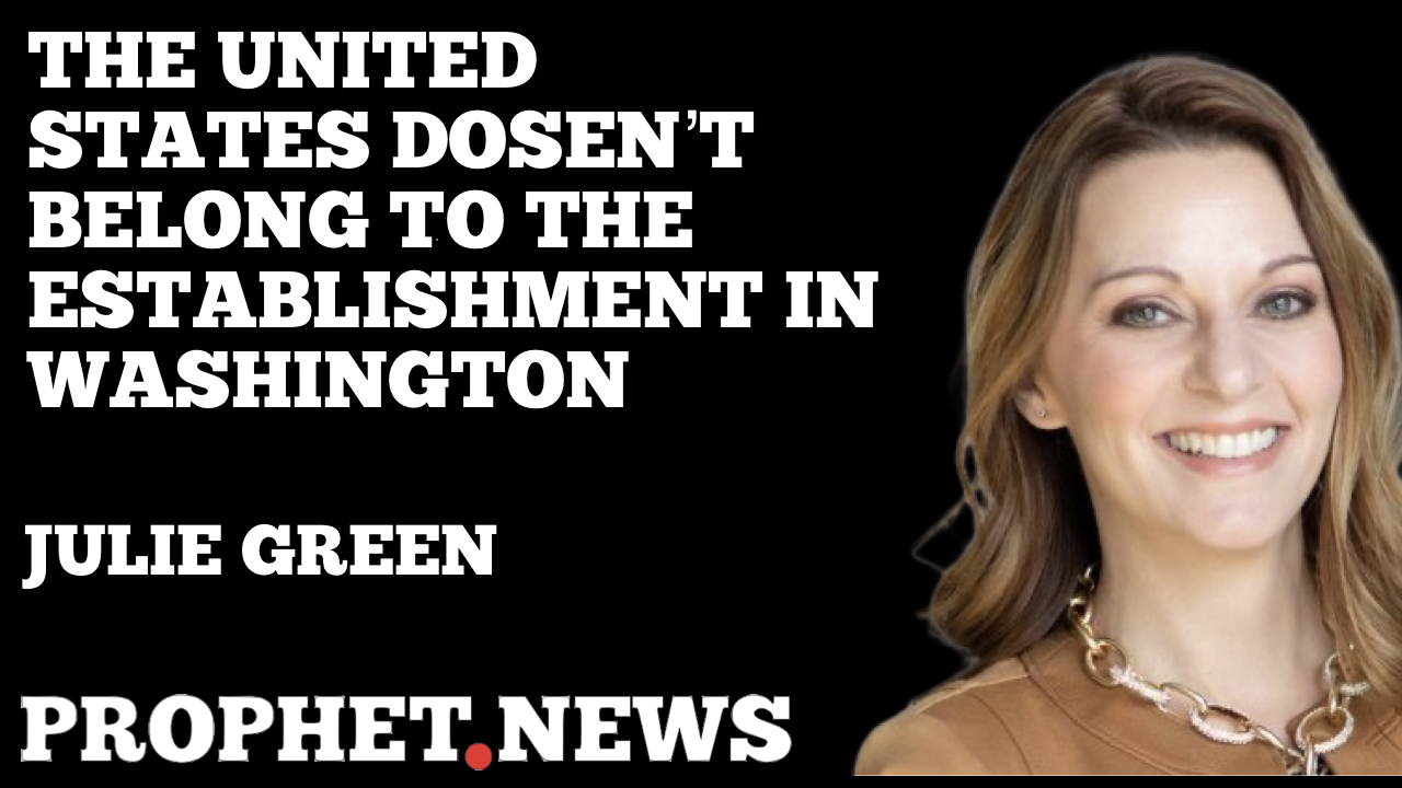 THE UNITED STATES DOSEN’T BELONG TO THE ESTABLISHMENT IN WASHINGTON—JULIE GREEN