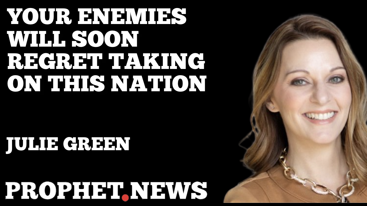 YOUR ENEMIES WILL SOON REGRET TAKING ON THIS NATION—JULIE GREEN