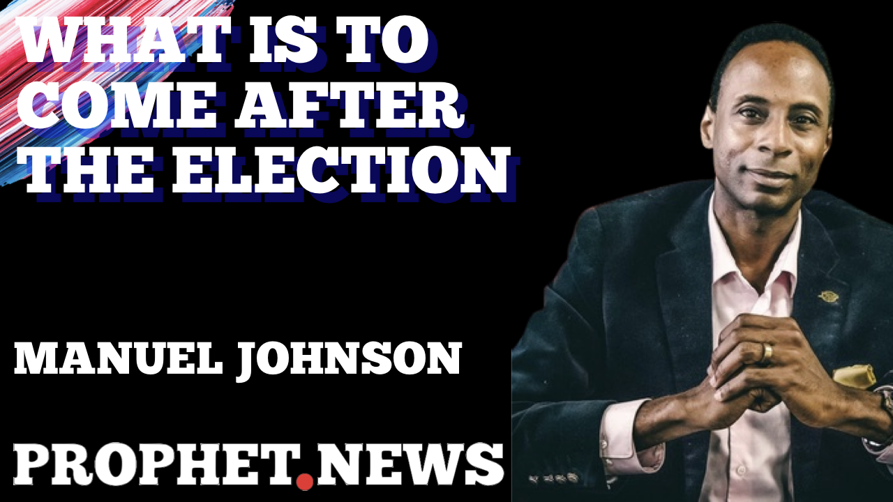 WHAT IS TO COME AFTER THE ELECTION—MANUEL JOHNSON