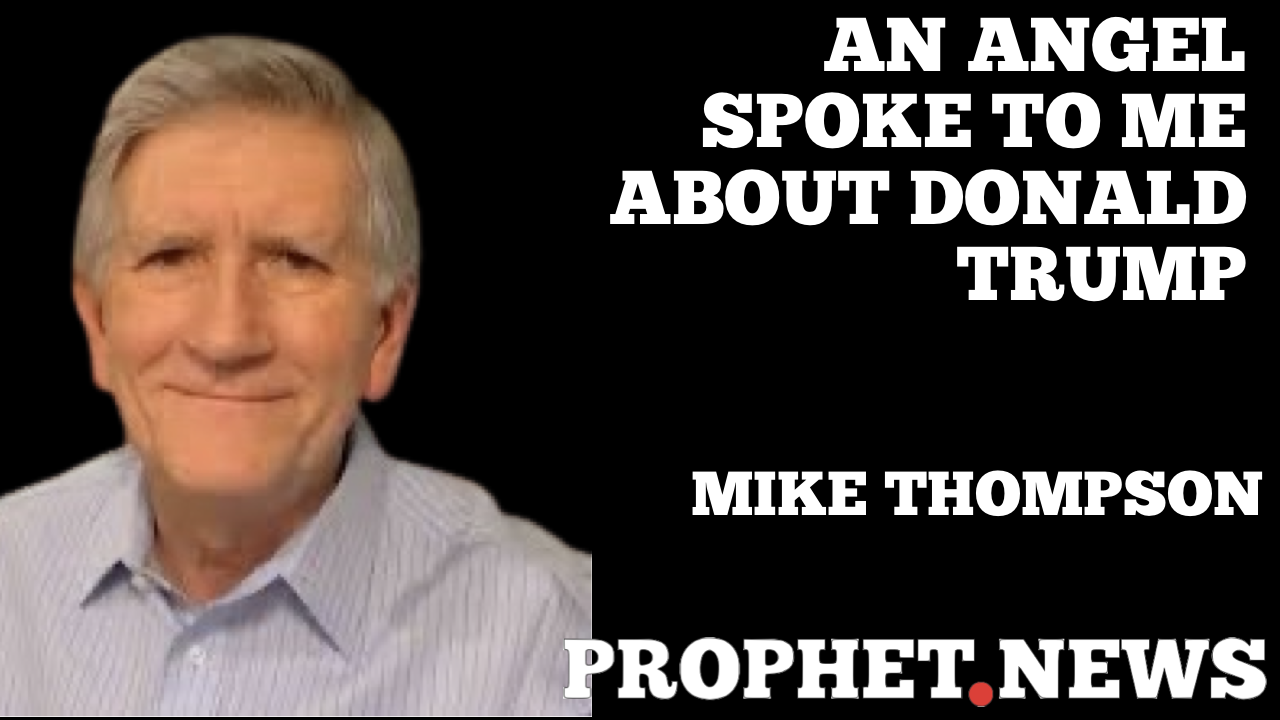 AN ANGEL SPOKE TO ME ABOUT DONALD TRUMP—MIKE THOMPSON