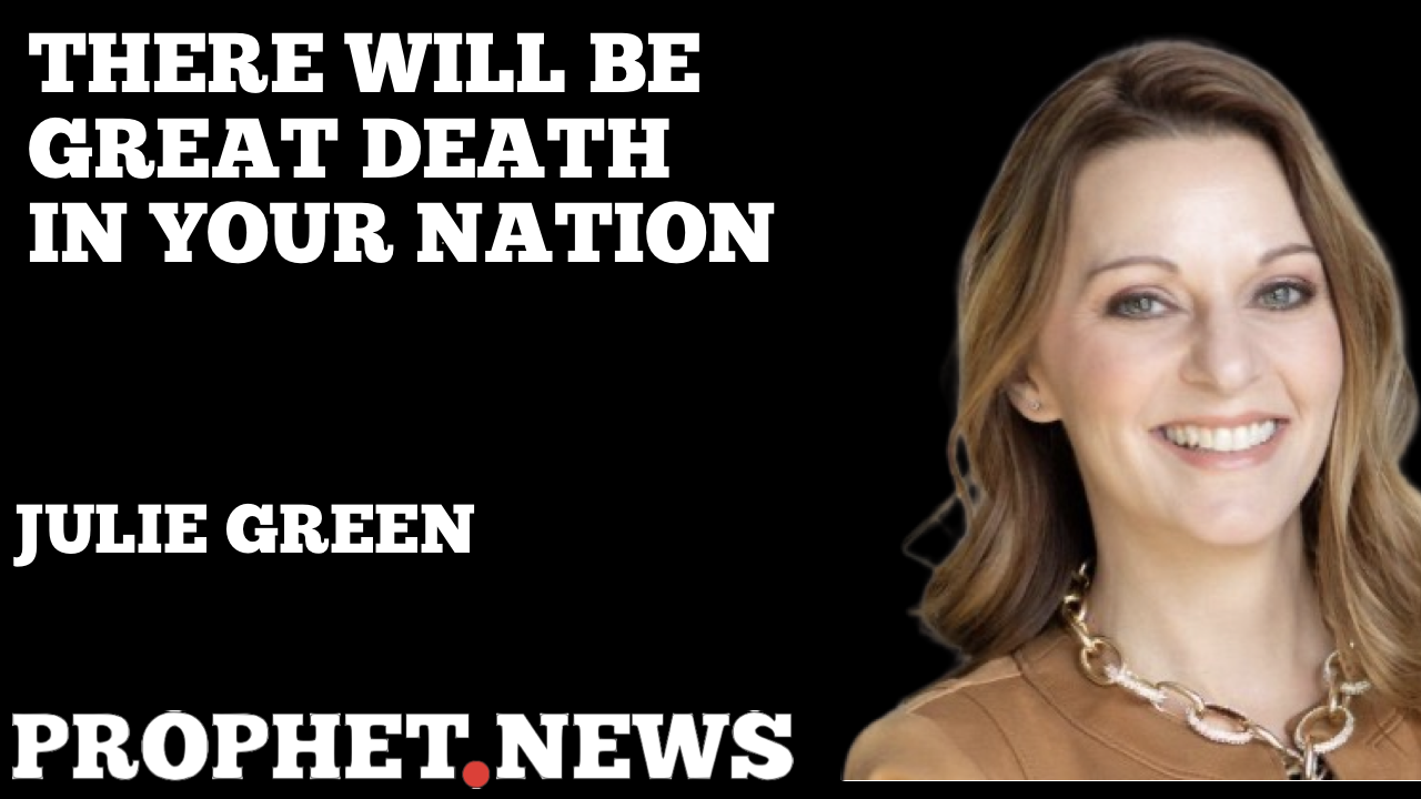 THERE WILL BE GREAT DEATH IN YOUR NATION—JULIE GREEN