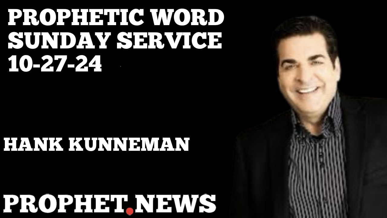 PROPHETIC WORD/SUNDAY SERVICE 10-27-24–HANK KUNNEMAN