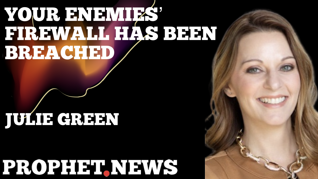 YOUR ENEMIES’ FIREWALL HAS BEEN BREACHED—JULIE GREEN