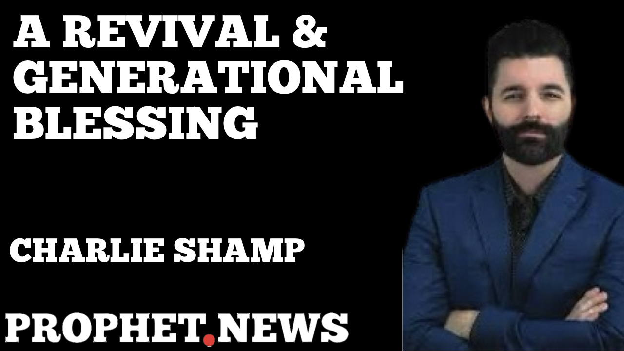 A REVIVAL & A GENERATIONAL BLESSING—CHARLIE SHAMP