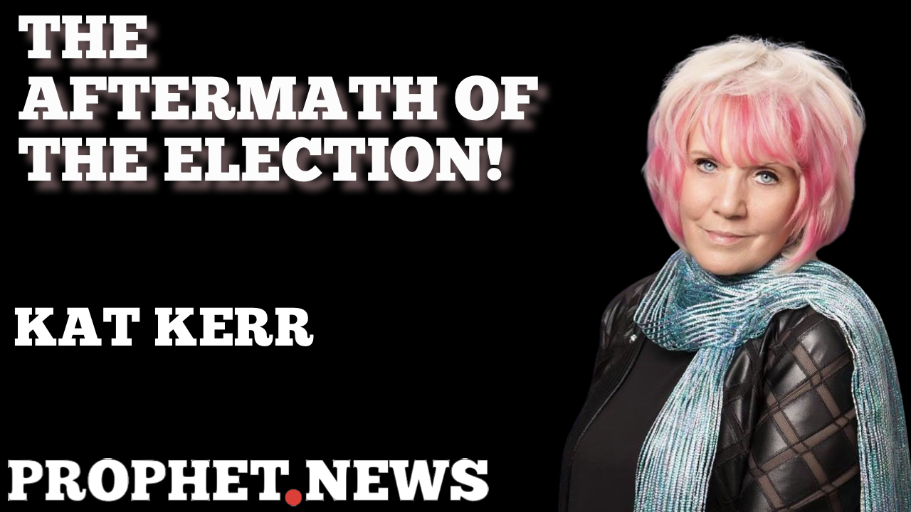 THE AFTERMATH OF THE ELECTION!—KAT KERR