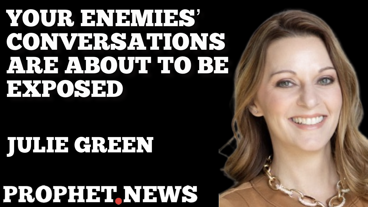 YOUR ENEMIES’ CONVERSATIONS ARE ABOUT TO BE EXPOSED—JULIE GREEN