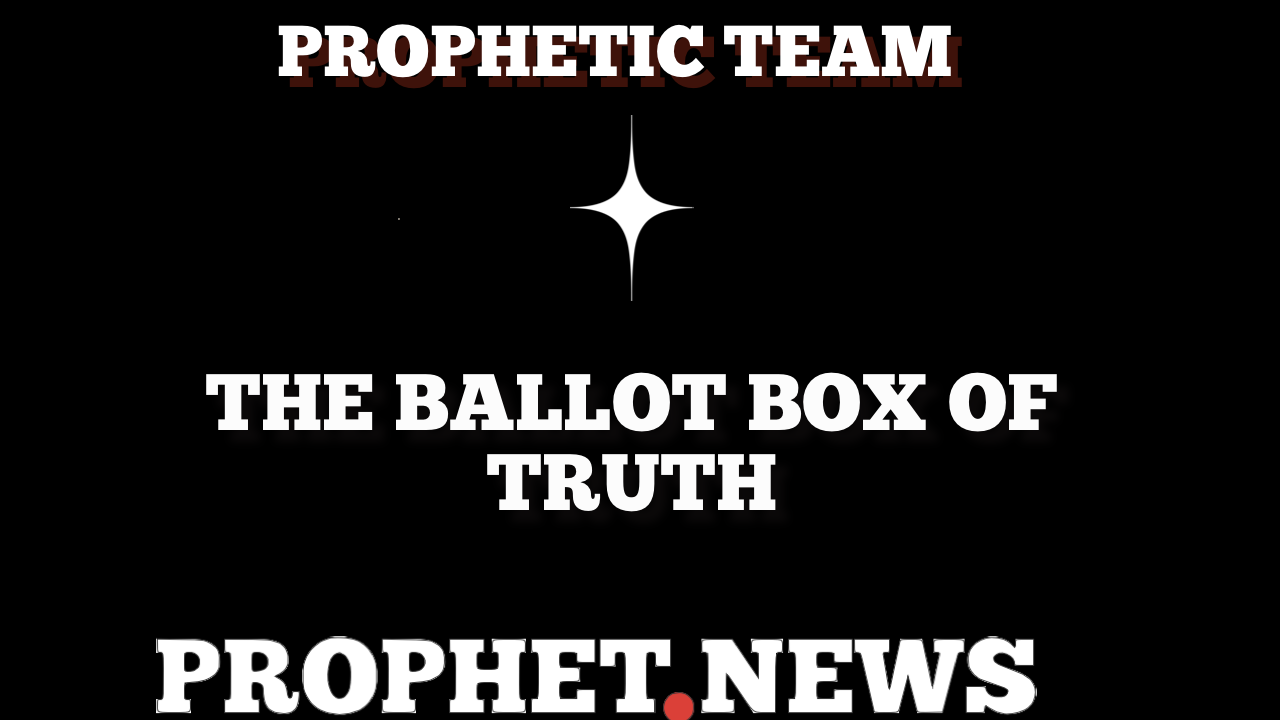 THE BALLOT BOX OF TRUTH—PROPHET NEWS