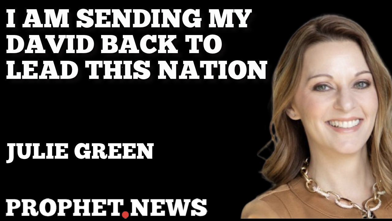 I AM SENDING MY DAVID BACK TO LEAD THIS NATION—JULIE GREEN