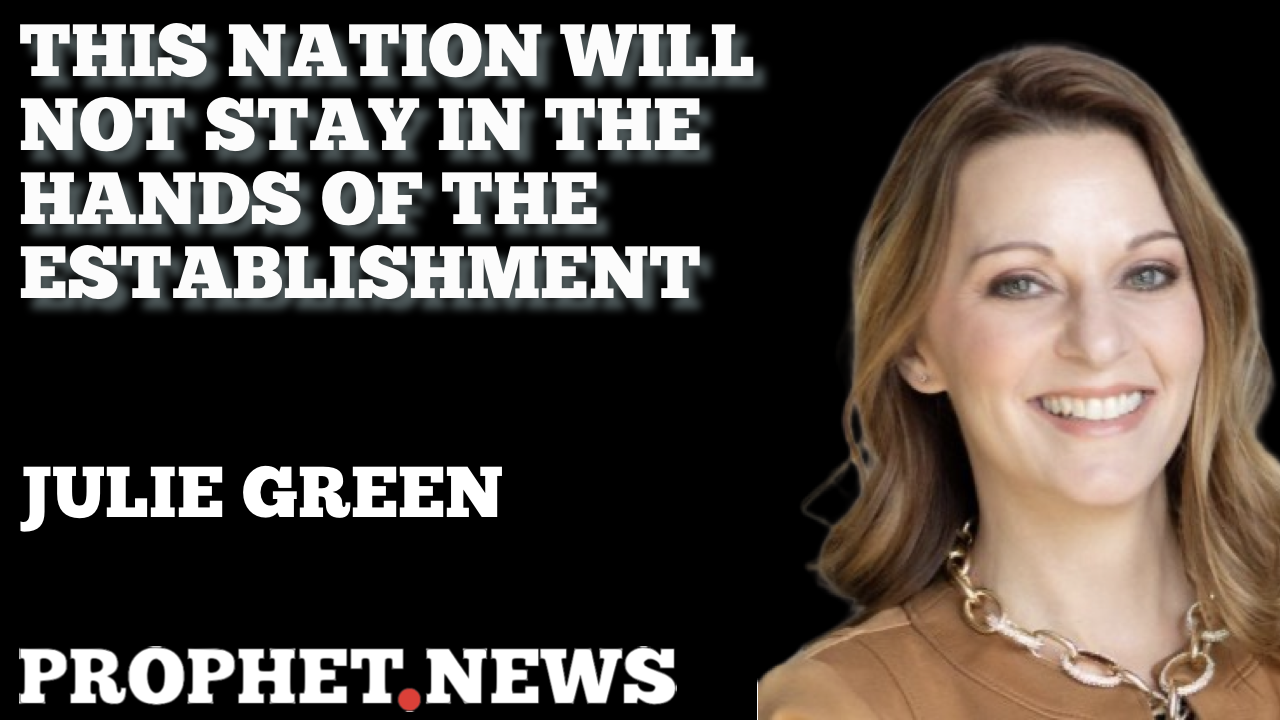 THIS NATION WILL NOT STAY IN THE HANDS OF THE ESTABLISHMENT—JULIE GREEN