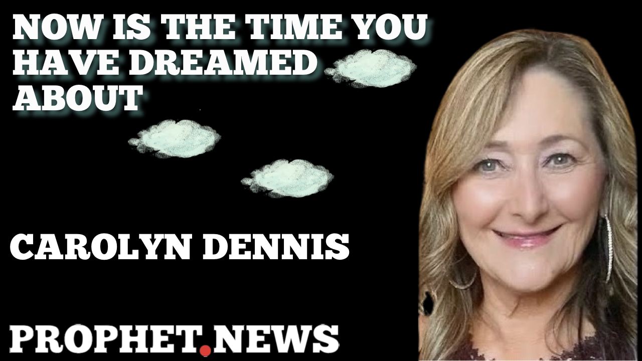 NOW IS THE TIME YOU HAVE DREAMED ABOUT—CAROLYN DENNIS