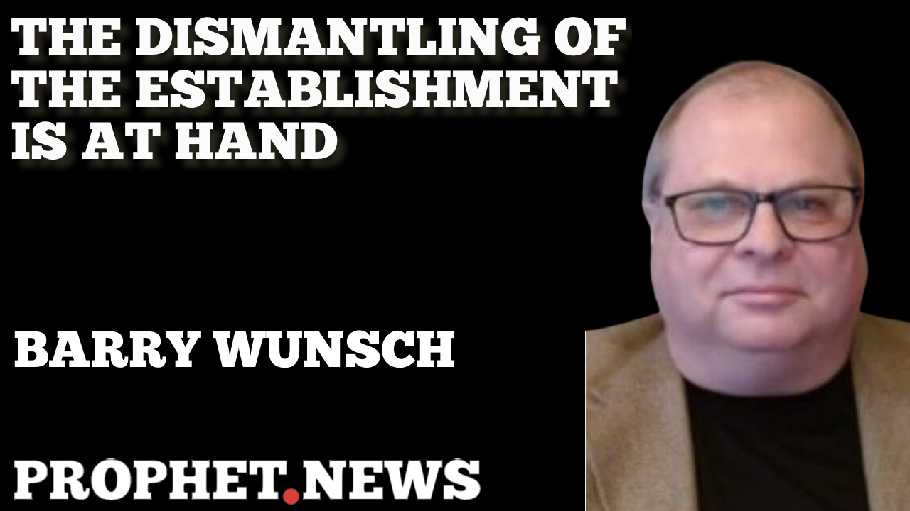 THE DISMANTLING OF THE ESTABLISHMENT IS AT HAND—BARRY WUNSCH