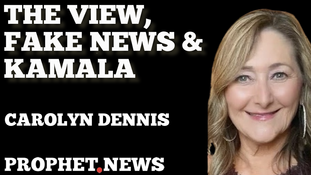 THE VIEW, FAKE NEWS & KAMALA—CAROLYN DENNIS