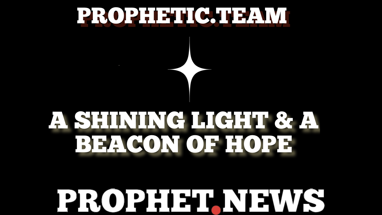 A SHINING LIGHT & A BEACON OF HOPE—PROPHETIC TEAM