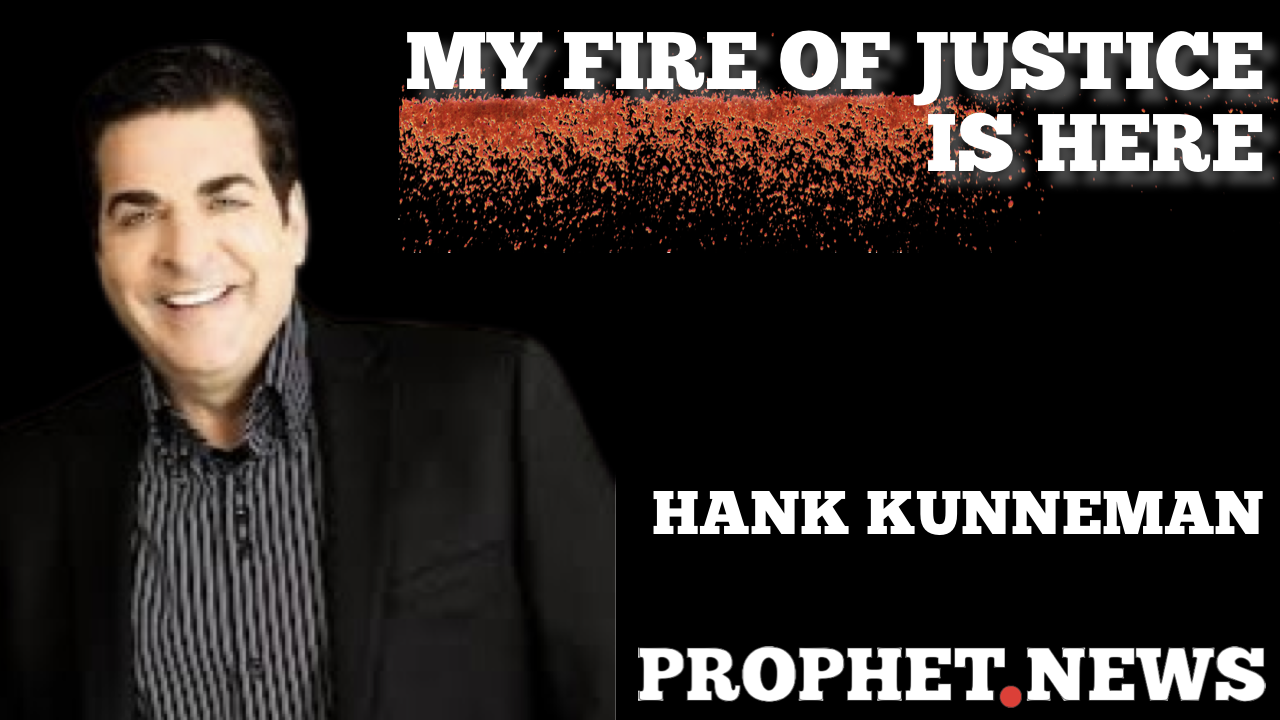 MY FIRE OF JUSTICE IS HERE—HANK KUNNEMAN