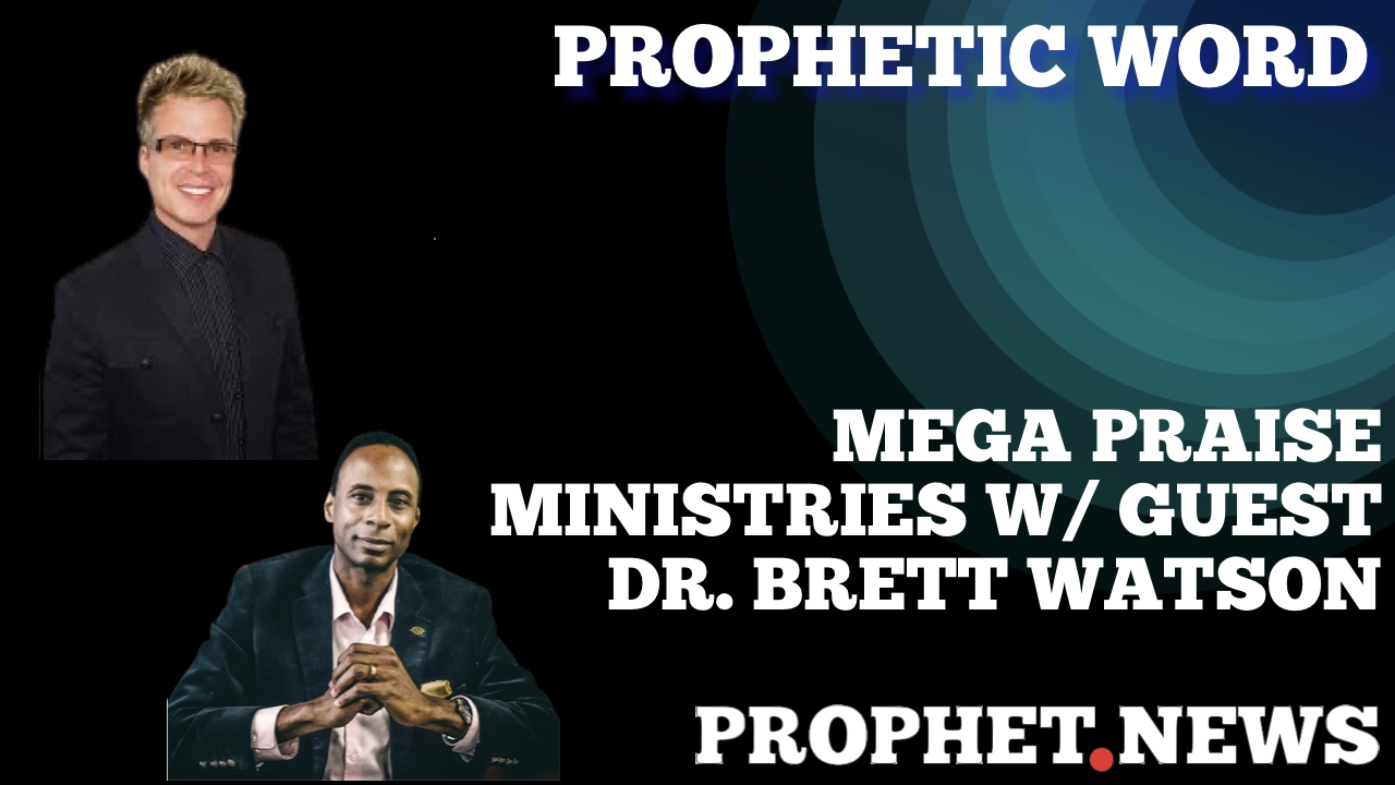 PROPHETIC WORD ON MEGA PRAISE MINISTRIES—DR. BRETT WATSON