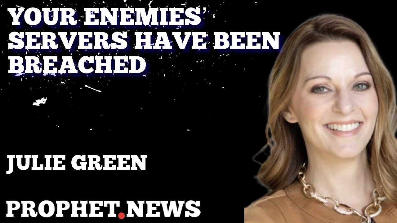 YOUR ENEMIES’ SERVERS HAVE BEEN BREACHED—JULIE GREEN