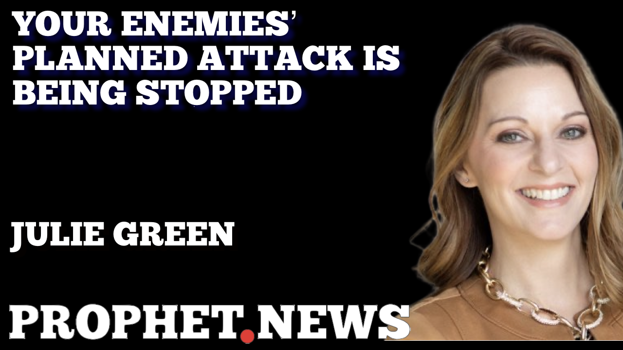 YOUR ENEMIES’ NEXT PLANNED ATTACK IS BEING STOPPED—JULIE GREEN