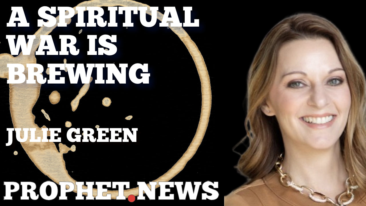 A SPIRITUAL WAR IS BREWING—JULIE GREEN