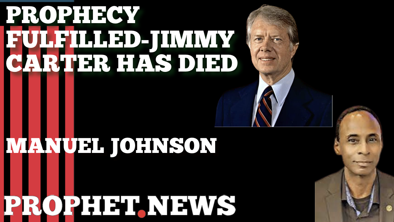 (MARCH 21, 2024) PROPHECY FULFILLED- JIMMY CARTER HAS DIED—MANUEL JOHNSON