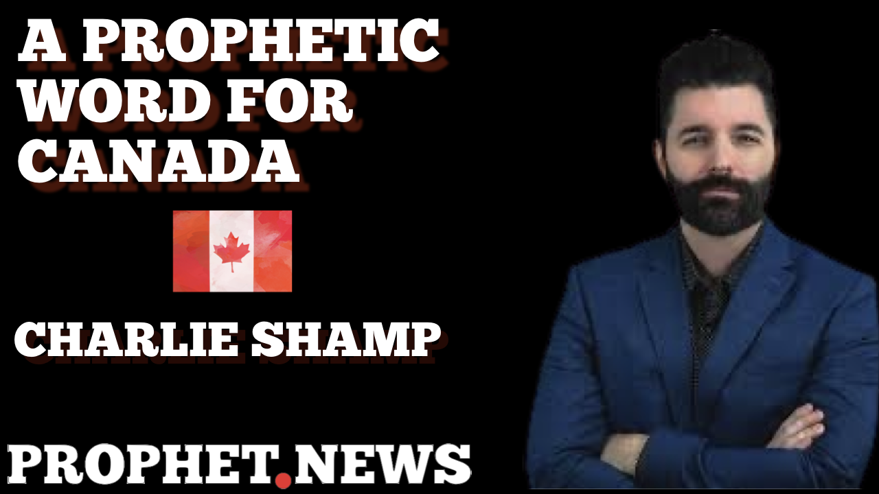 PROPHETIC WORD FOR CANADA—CHARLIE SHAMP