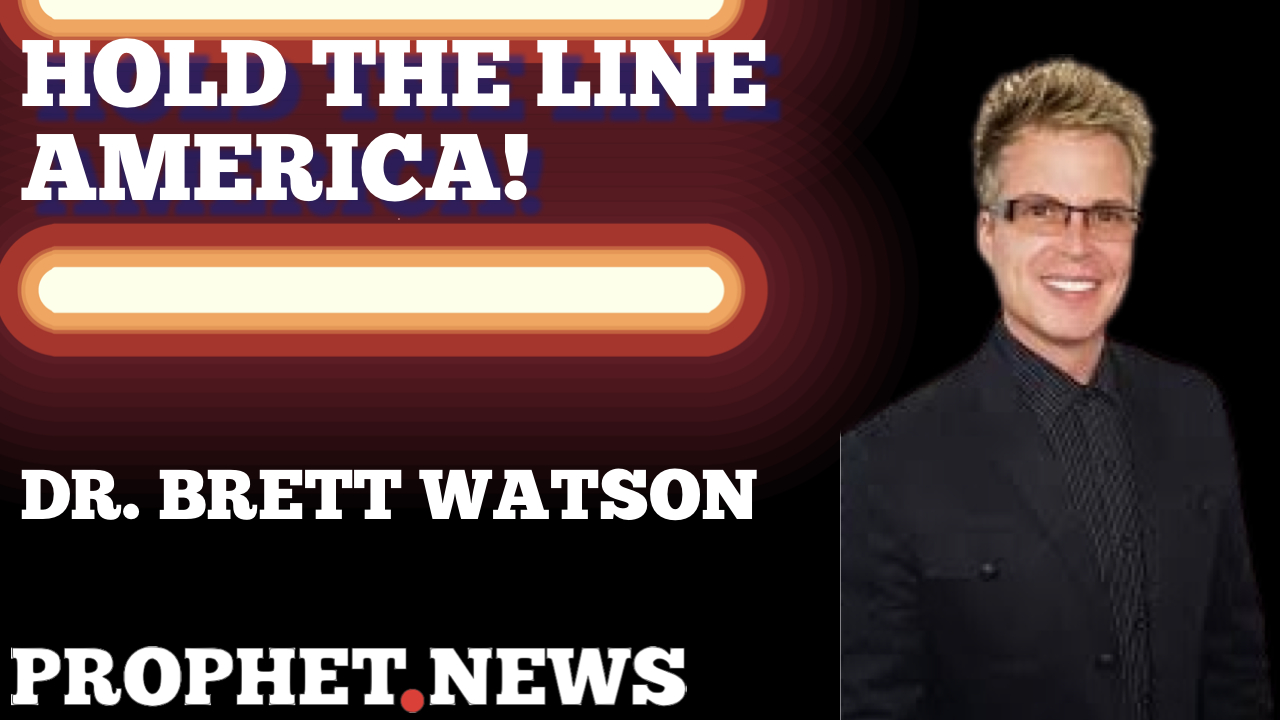 HOLD THE LINE, AMERICA!—DR. BRETT WATSON