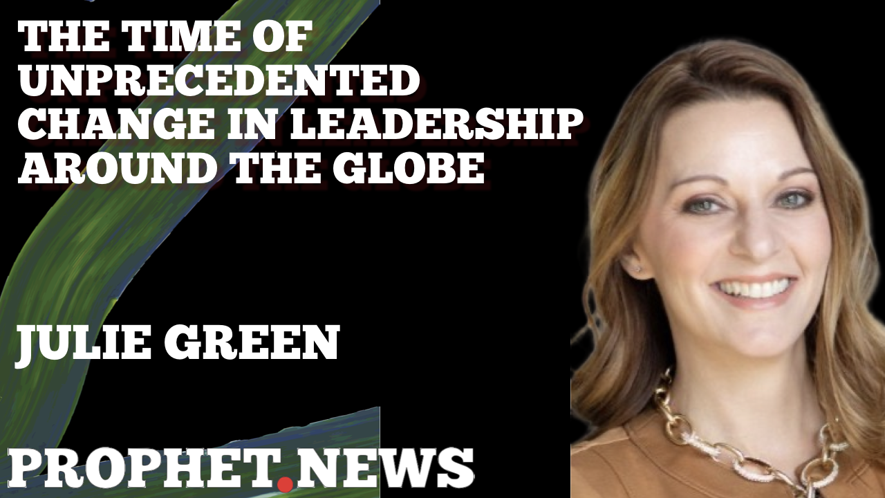 A TIME OF UNPRECEDENTED CHANGE IN LEADERSHIP AROUND THE GLOBE—JULIE GREEN