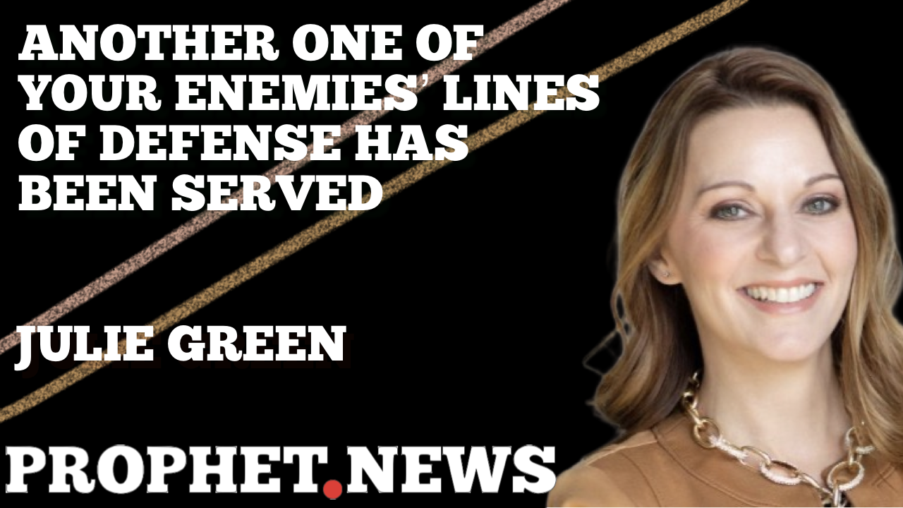 ANOTHER ONE OF YOUR ENEMIES’ LINES OF DEFENSE HAS BEEN SERVED—JULIE GREEN